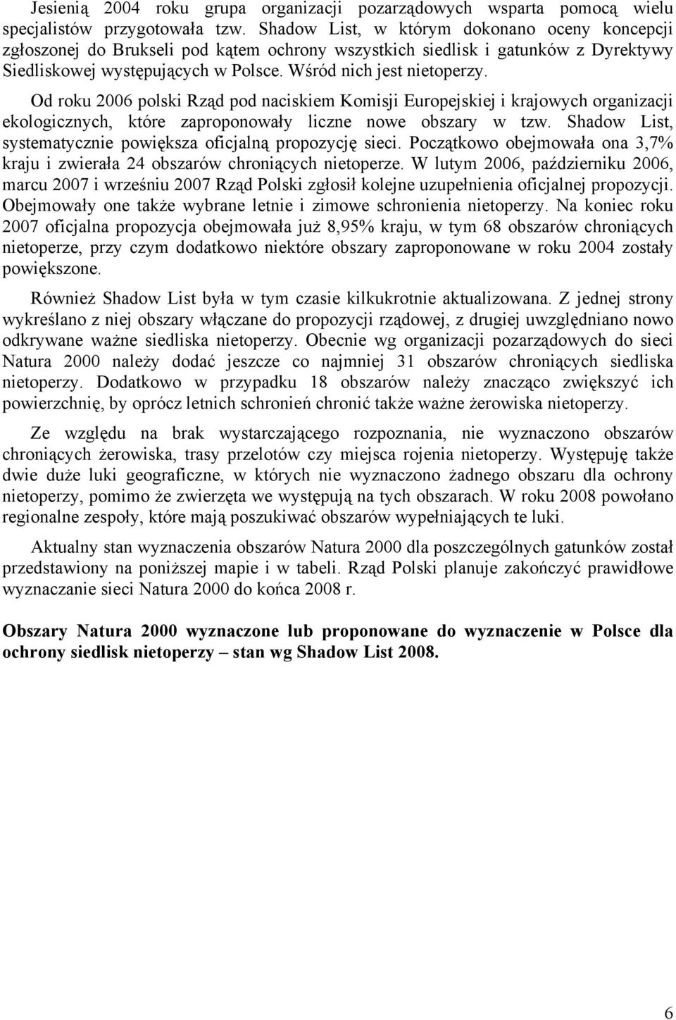 Od roku 2006 polski Rząd pod naciskiem Komisji Europejskiej i krajowych organizacji ekologicznych, które zaproponowały liczne nowe obszary w tzw.