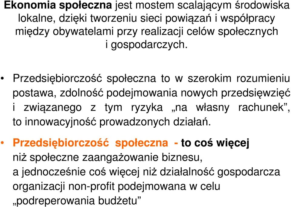 Przedsiębiorczość społeczna to w szerokim rozumieniu postawa, zdolność podejmowania nowych przedsięwzięć i związanego z tym ryzyka na własny