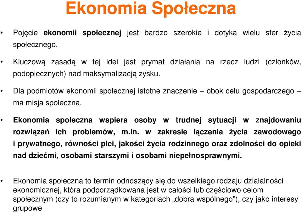 Dla podmiotów ekonomii społecznej istotne znaczenie obok celu gospodarczego ma misja społeczna. Ekonomia społeczna wspiera osoby w trudnej sytuacji w znajdowaniu rozwiązań ich problemów, m.in.