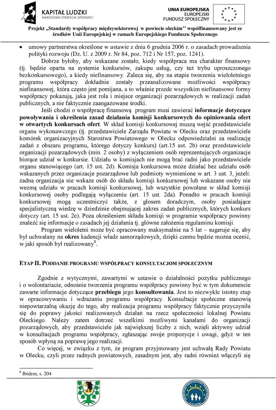 Zaleca się, aby na etapie tworzenia wieloletniego dokładnie zostały przeanalizowane możliwości niefinansowej, która często jest pomijana, a to właśnie przede wszystkim niefinansowe formy pokazują,