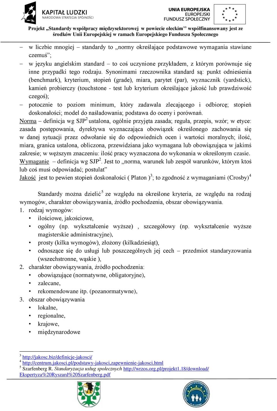 określające jakość lub prawdziwość czegoś); potocznie to poziom minimum, który zadawala zlecającego i odbiorcę; stopień doskonałości; model do naśladowania; podstawa do oceny i porównań.