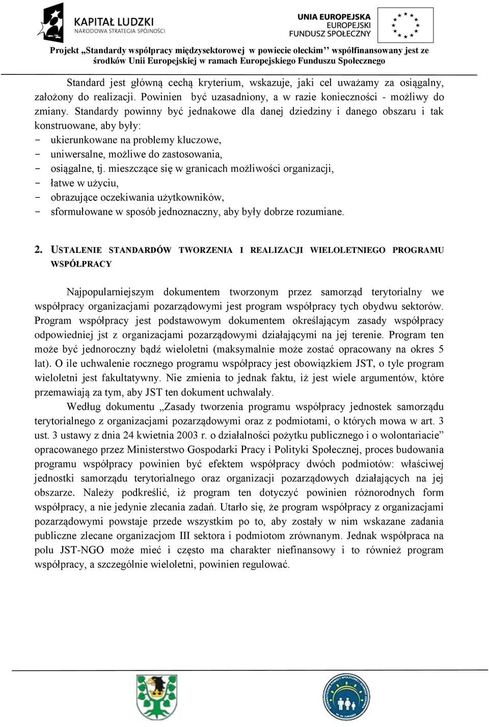 mieszczące się w granicach możliwości organizacji, - łatwe w użyciu, - obrazujące oczekiwania użytkowników, - sformułowane w sposób jednoznaczny, aby były dobrze rozumiane. 2.