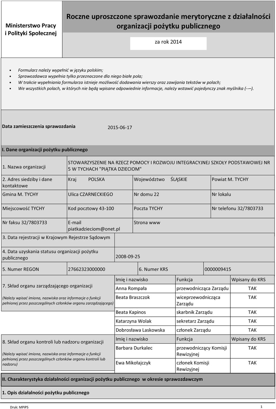 nie będą wpisane odpowiednie informacje, należy wstawić pojedynczy znak myślnika (-- ). Data zamieszczenia sprawozdania 2015-06-17 I. Dane organizacji pożytku publicznego 1. Nazwa organizacji 2.