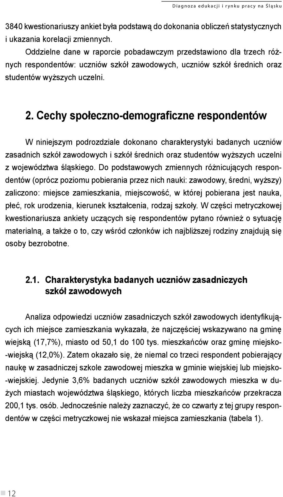 Cechy społeczno-demograficzne respondentów W niniejszym podrozdziale dokonano charakterystyki badanych uczniów zasadnich szkół zawodowych i szkół średnich oraz studentów wyższych uczelni z