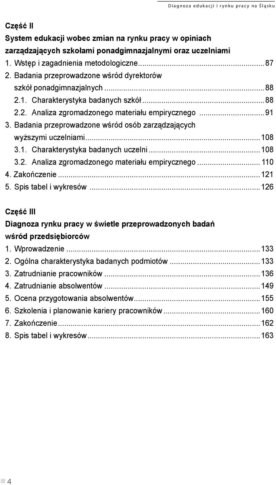 Badania przeprowadzone wśród osób zarządzających wyższymi uczelniami...108 3.1. Charakterystyka badanych uczelni...108 3.2. Analiza zgromadzonego materiału empirycznego... 110 4. Zakończenie...121 5.