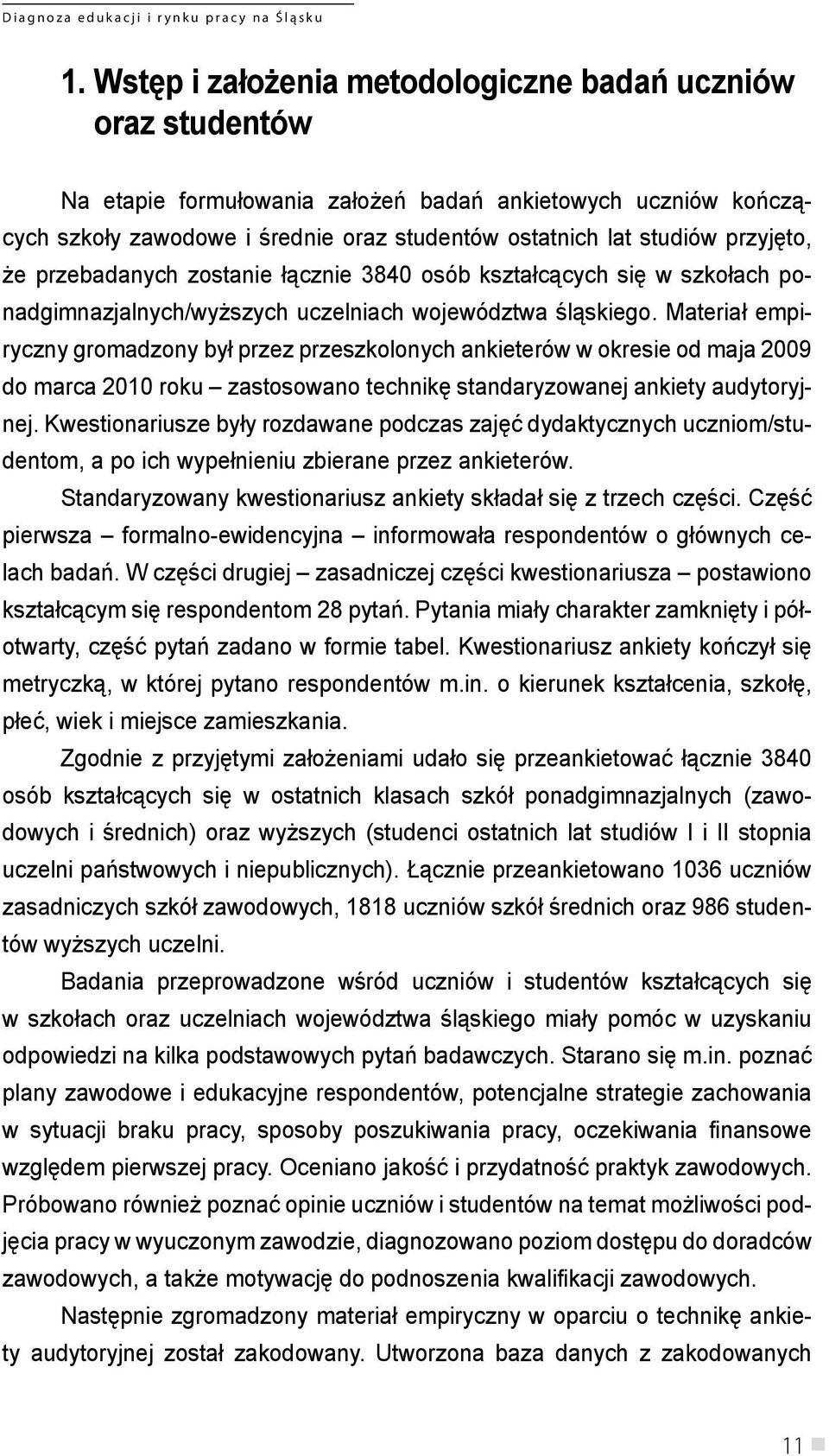 Materiał empiryczny gromadzony był przez przeszkolonych ankieterów w okresie od maja 2009 do marca 2010 roku zastosowano technikę standaryzowanej ankiety audytoryjnej.