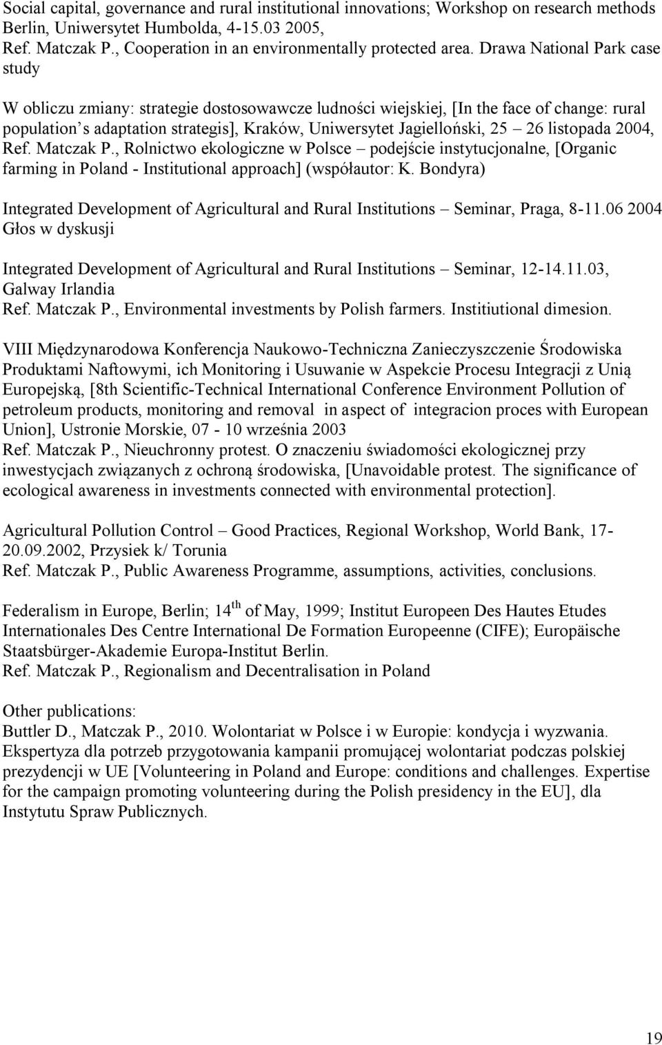 Drawa National Park case study W obliczu zmiany: strategie dostosowawcze ludności wiejskiej, [In the face of change: rural population s adaptation strategis], Kraków, Uniwersytet Jagielloński, 25 26