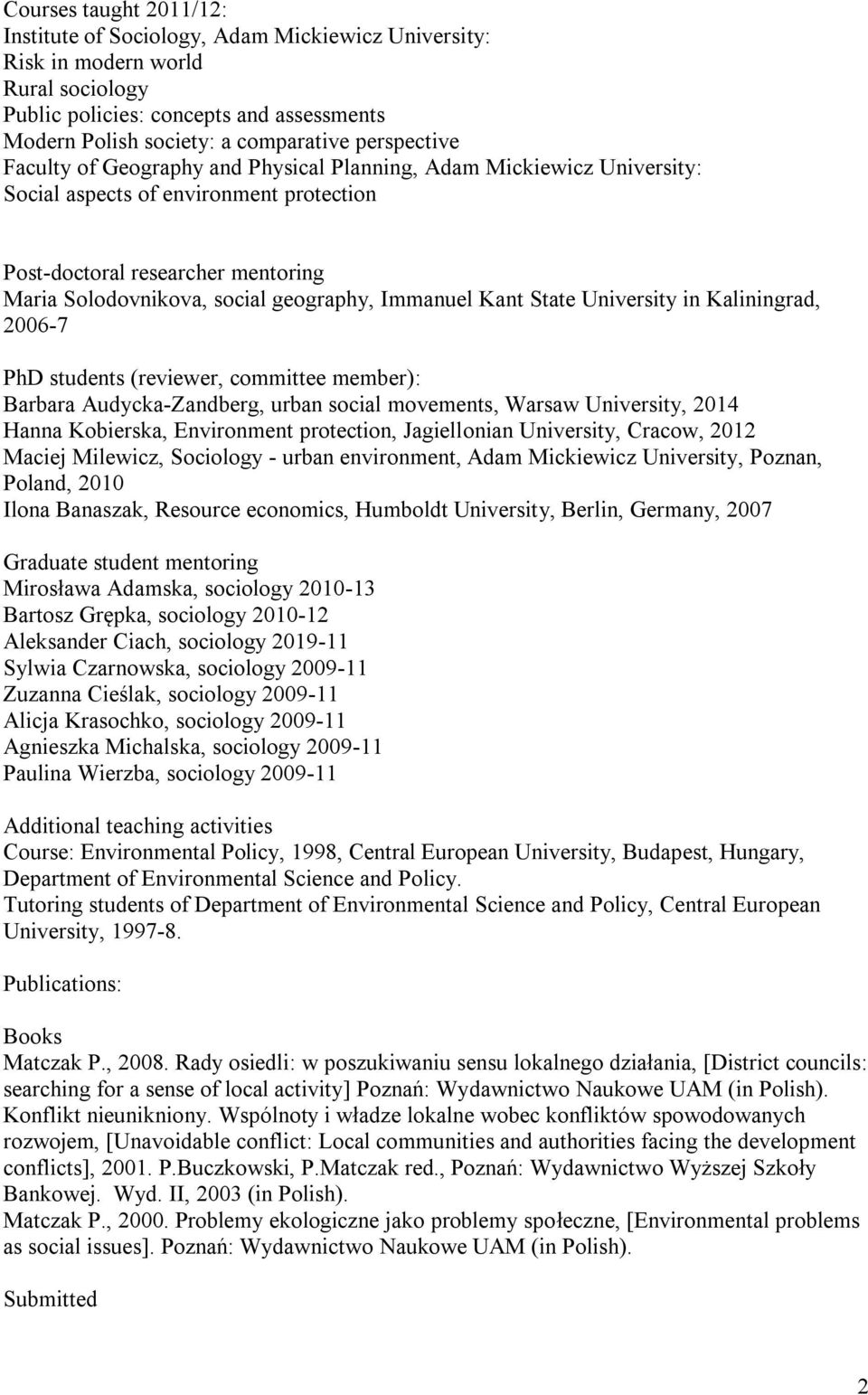 Immanuel Kant State University in Kaliningrad, 2006-7 PhD students (reviewer, committee member): Barbara Audycka-Zandberg, urban social movements, Warsaw University, 2014 Hanna Kobierska, Environment