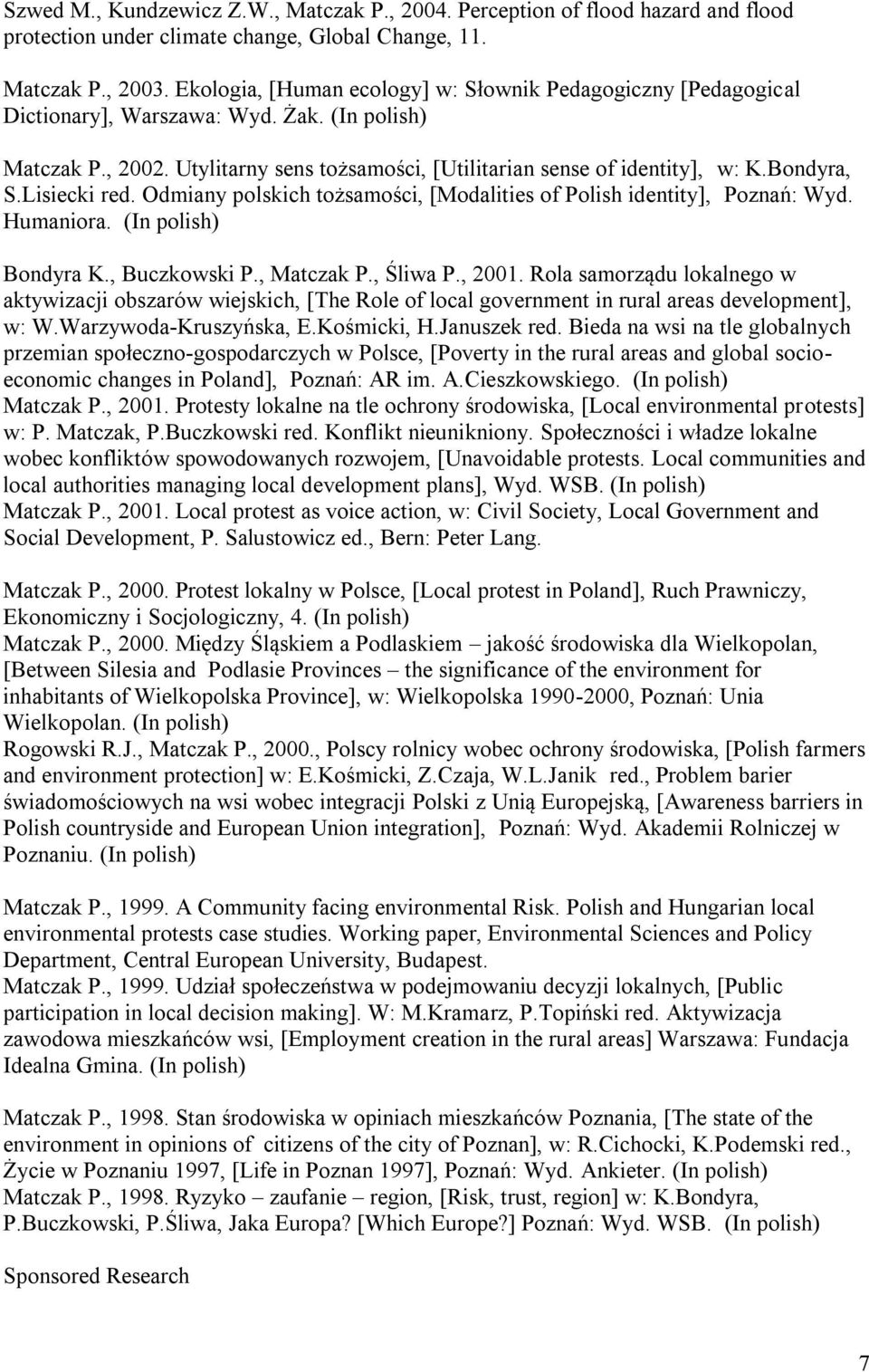 Bondyra, S.Lisiecki red. Odmiany polskich tożsamości, [Modalities of Polish identity], Poznań: Wyd. Humaniora. (In polish) Bondyra K., Buczkowski P., Matczak P., Śliwa P., 2001.