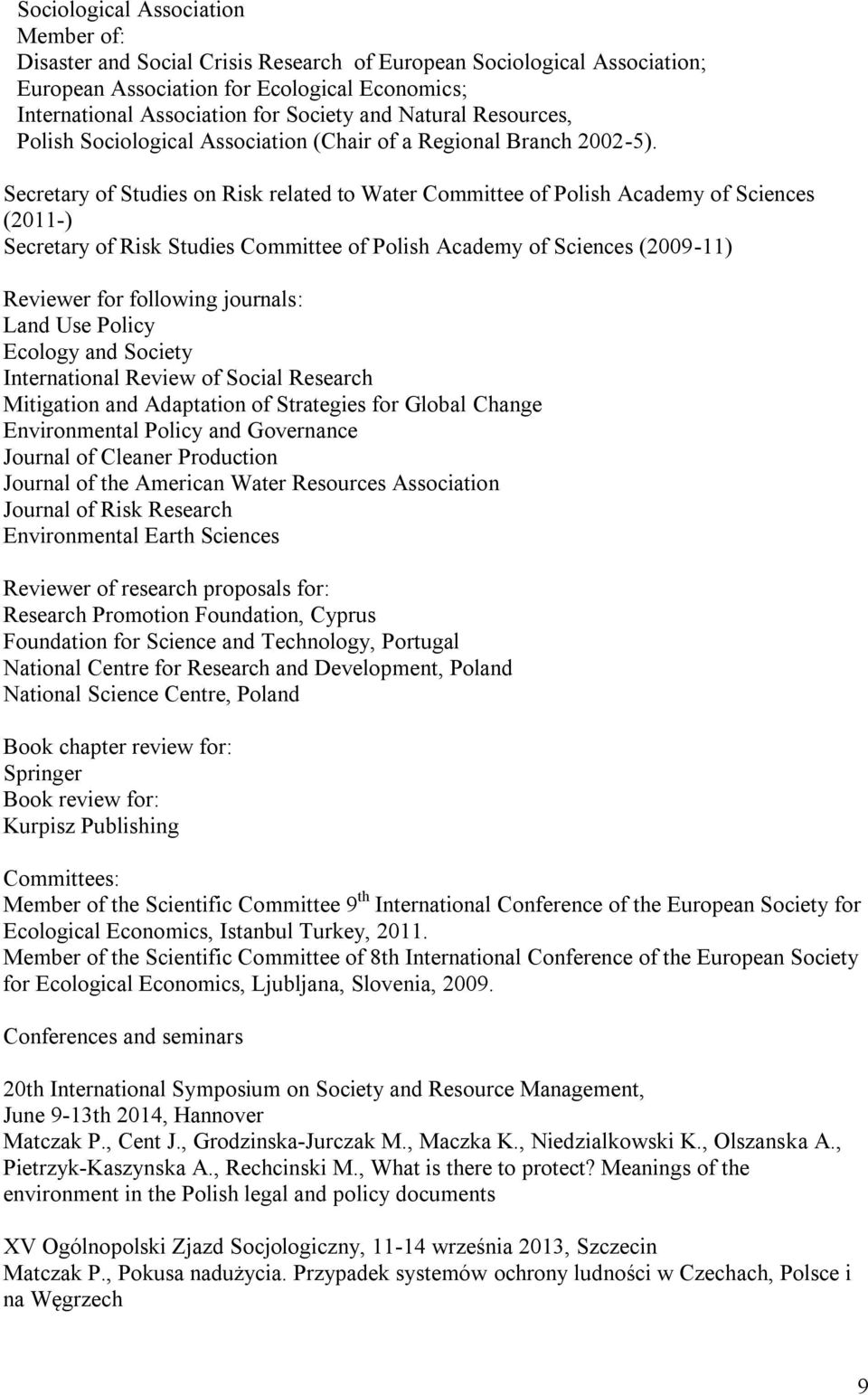 Secretary of Studies on Risk related to Water Committee of Polish Academy of Sciences (2011-) Secretary of Risk Studies Committee of Polish Academy of Sciences (2009-11) Reviewer for following