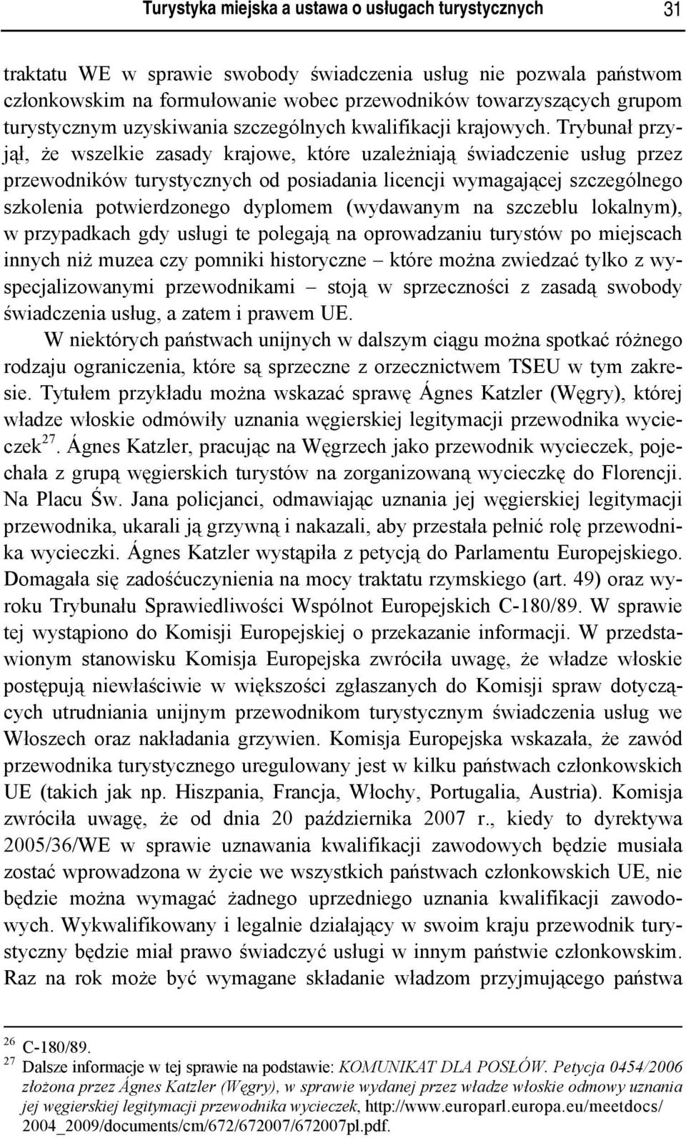 Trybunał przyjął, że wszelkie zasady krajowe, które uzależniają świadczenie usług przez przewodników turystycznych od posiadania licencji wymagającej szczególnego szkolenia potwierdzonego dyplomem