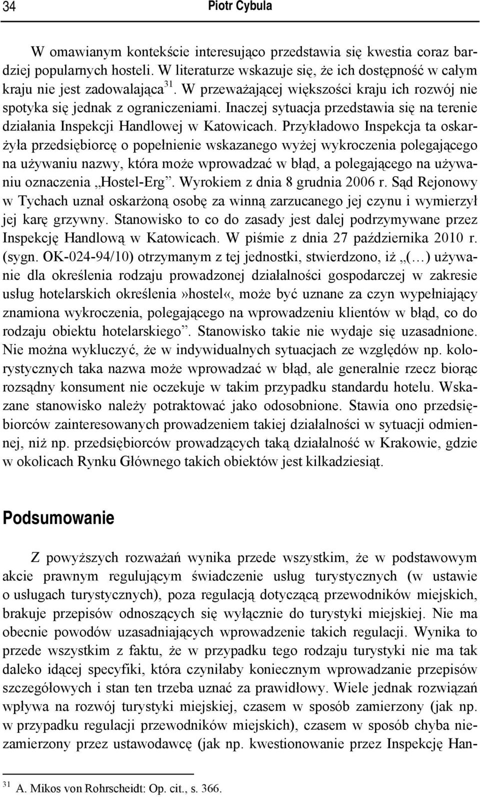 Przykładowo Inspekcja ta oskarżyła przedsiębiorcę o popełnienie wskazanego wyżej wykroczenia polegającego na używaniu nazwy, która może wprowadzać w błąd, a polegającego na używaniu oznaczenia