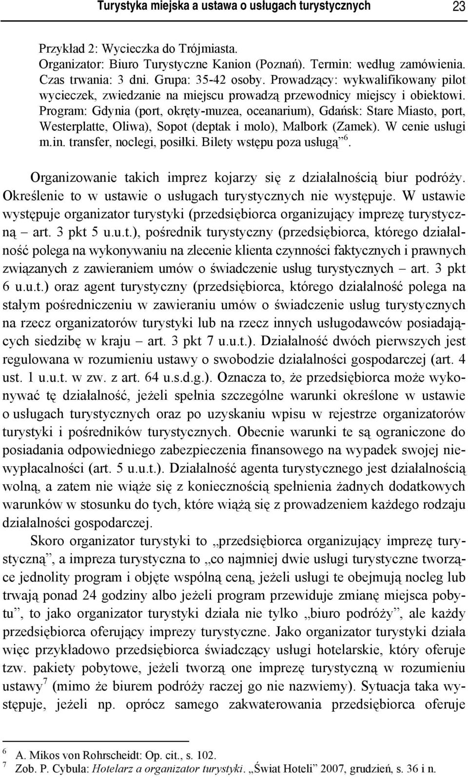 Program: Gdynia (port, okręty-muzea, oceanarium), Gdańsk: Stare Miasto, port, Westerplatte, Oliwa), Sopot (deptak i molo), Malbork (Zamek). W cenie usługi m.in. transfer, noclegi, posiłki.