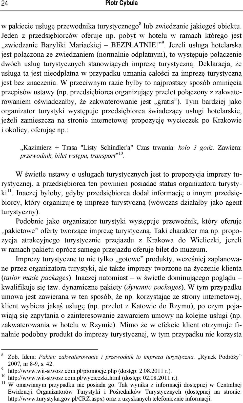 Jeżeli usługa hotelarska jest połączona ze zwiedzaniem (normalnie odpłatnym), to występuje połączenie dwóch usług turystycznych stanowiących imprezę turystyczną.