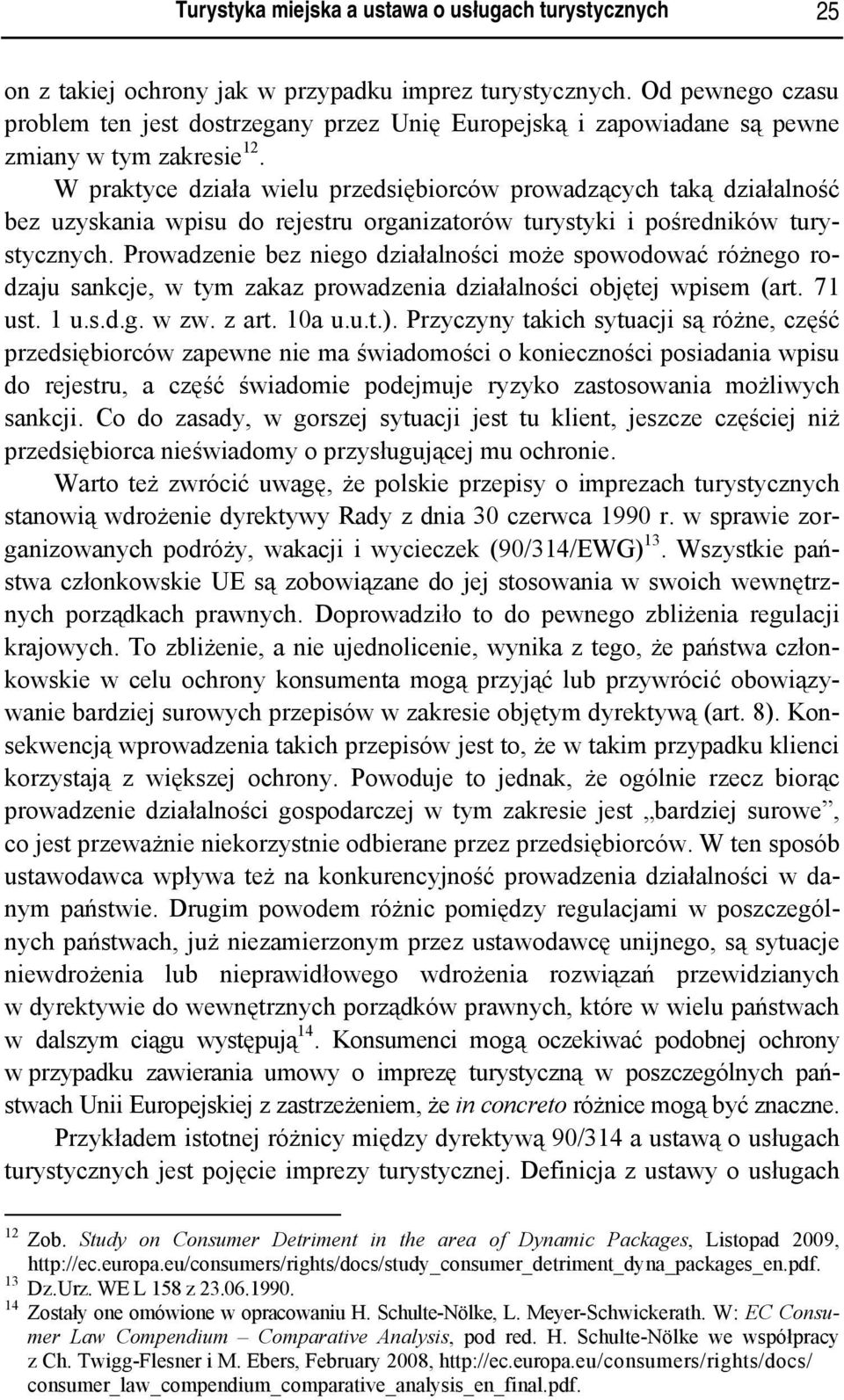 W praktyce działa wielu przedsiębiorców prowadzących taką działalność bez uzyskania wpisu do rejestru organizatorów turystyki i pośredników turystycznych.