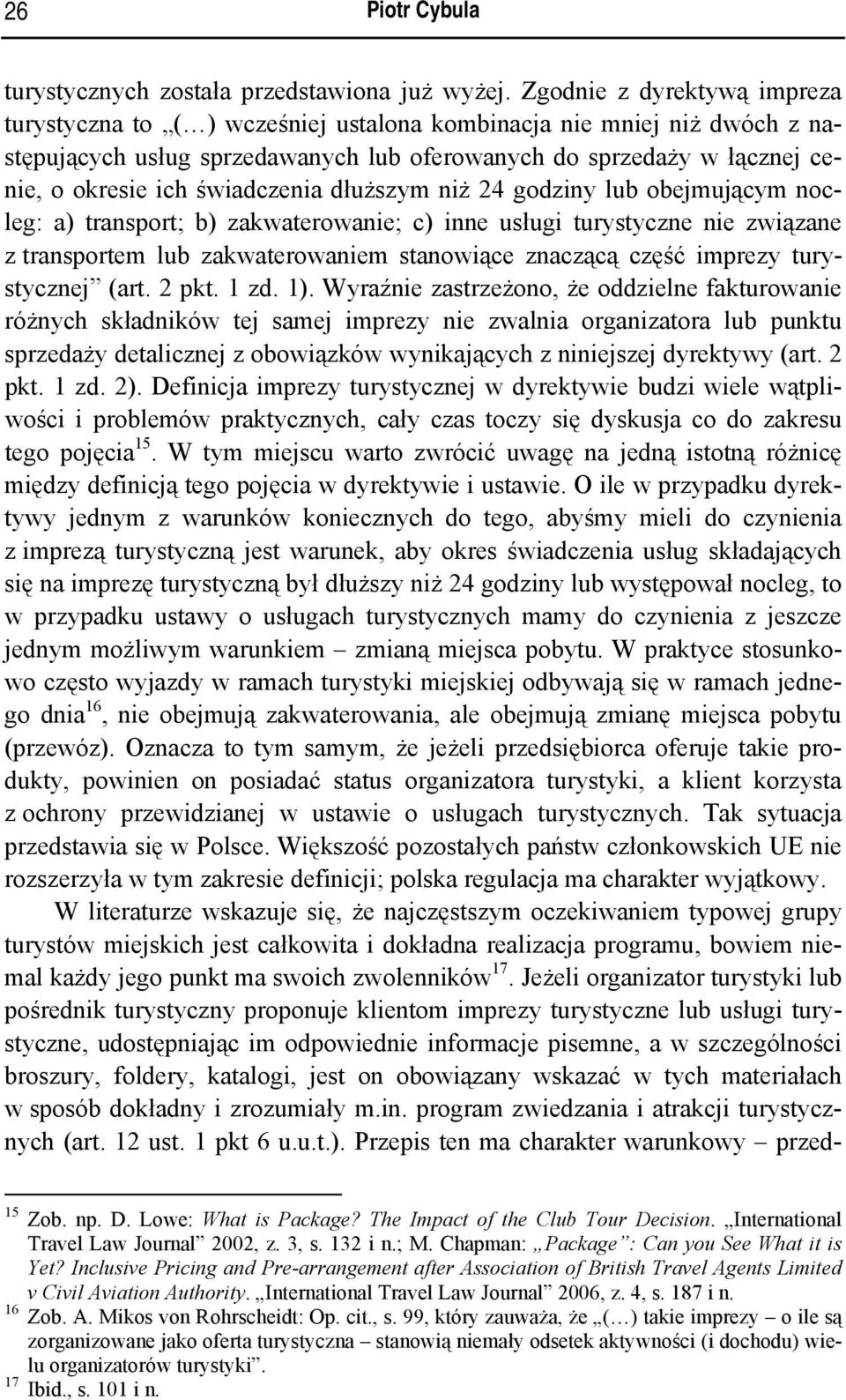 świadczenia dłuższym niż 24 godziny lub obejmującym nocleg: a) transport; b) zakwaterowanie; c) inne usługi turystyczne nie związane z transportem lub zakwaterowaniem stanowiące znaczącą część