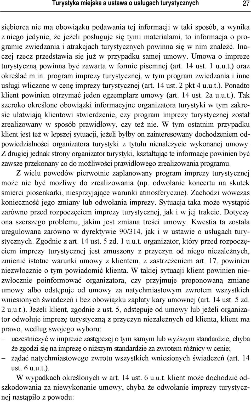 Umowa o imprezę turystyczną powinna być zawarta w formie pisemnej (art. 14 ust. 1 u.u.t.) oraz określać m.in. program imprezy turystycznej, w tym program zwiedzania i inne usługi wliczone w cenę imprezy turystycznej (art.