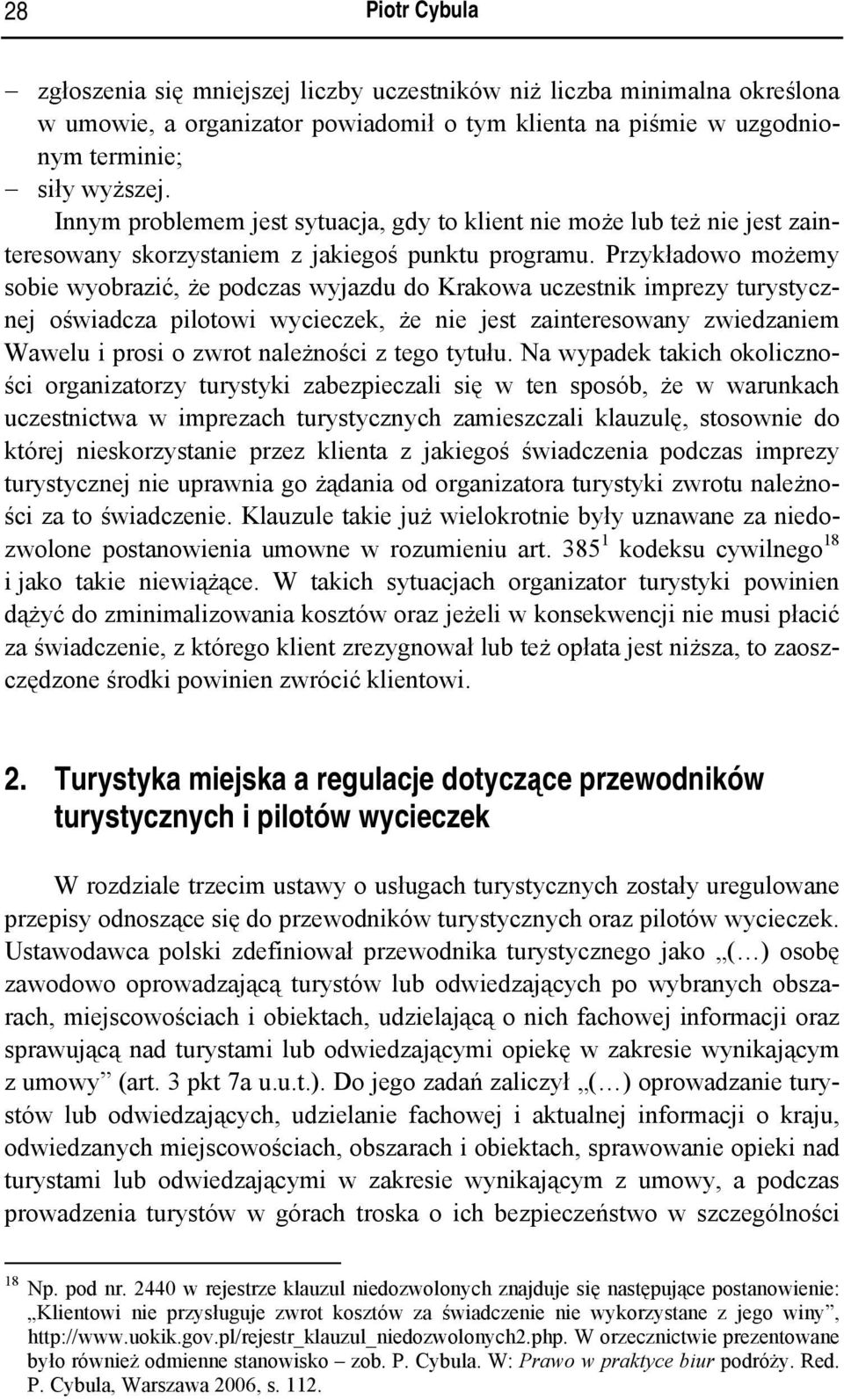 Przykładowo możemy sobie wyobrazić, że podczas wyjazdu do Krakowa uczestnik imprezy turystycznej oświadcza pilotowi wycieczek, że nie jest zainteresowany zwiedzaniem Wawelu i prosi o zwrot należności