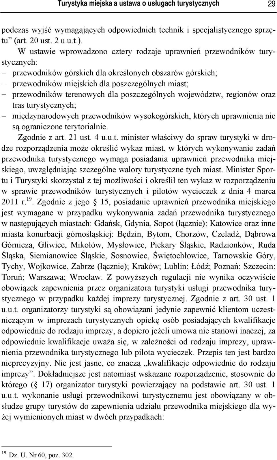 terenowych dla poszczególnych województw, regionów oraz tras turystycznych; międzynarodowych przewodników wysokogórskich, których uprawnienia nie są ograniczone terytorialnie. Zgodnie z art. 21 ust.