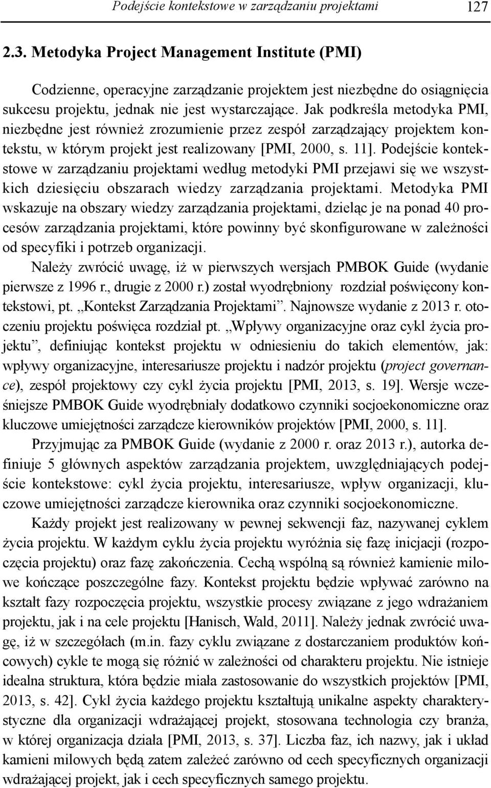 Jak podkreśla metodyka PMI, niezbędne jest również zrozumienie przez zespół zarządzający projektem kontekstu, w którym projekt jest realizowany [PMI, 2000, s. 11].