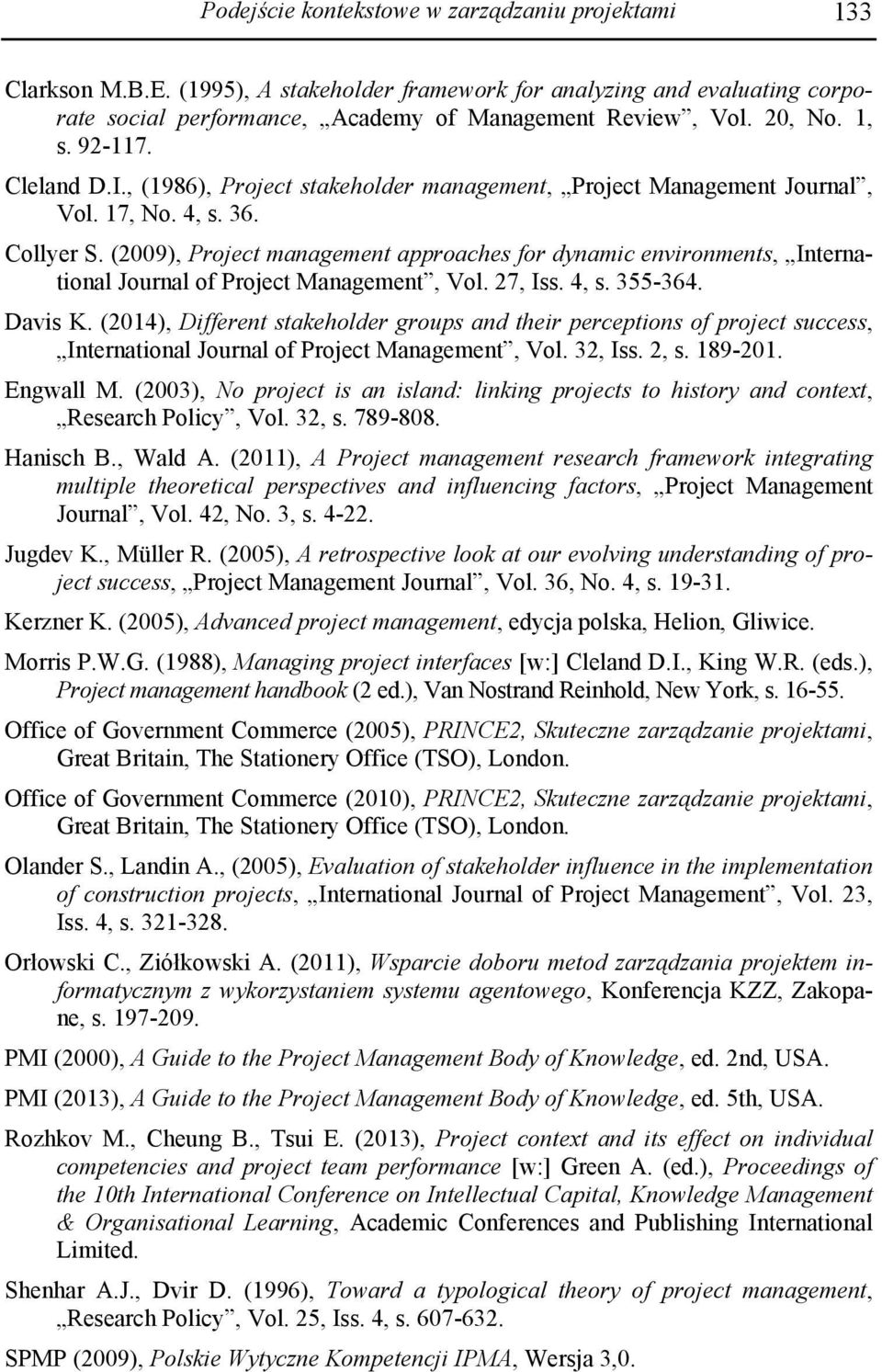 (2009), Project management approaches for dynamic environments, International Journal of Project Management, Vol. 27, Iss. 4, s. 355-364. Davis K.