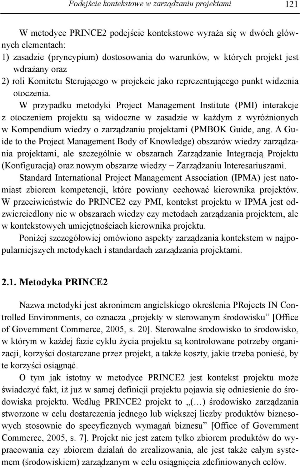 W przypadku metodyki Project Management Institute (PMI) interakcje z otoczeniem projektu są widoczne w zasadzie w każdym z wyróżnionych w Kompendium wiedzy o zarządzaniu projektami (PMBOK Guide, ang.