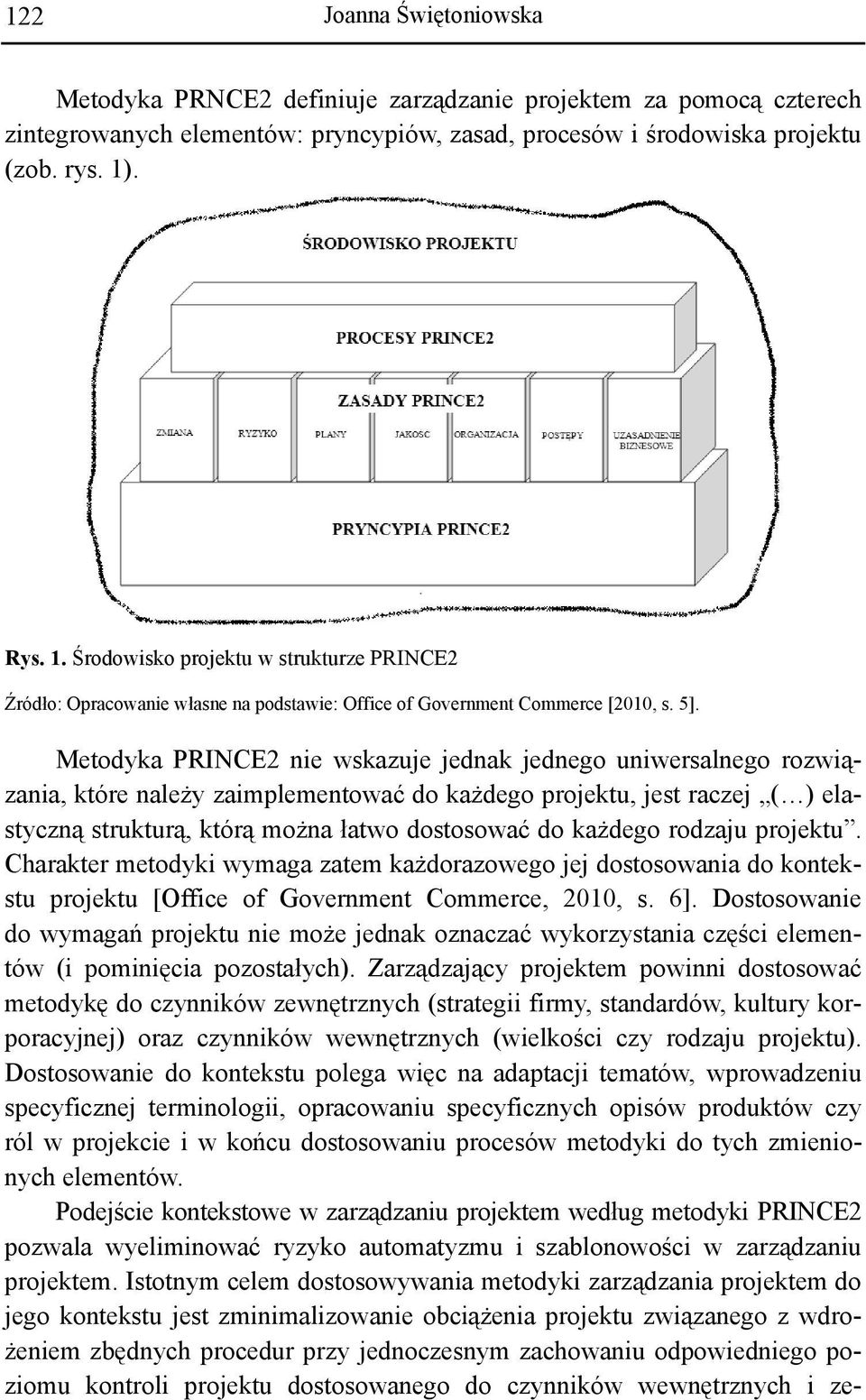 Metodyka PRINCE2 nie wskazuje jednak jednego uniwersalnego rozwiązania, które należy zaimplementować do każdego projektu, jest raczej ( ) elastyczną strukturą, którą można łatwo dostosować do każdego