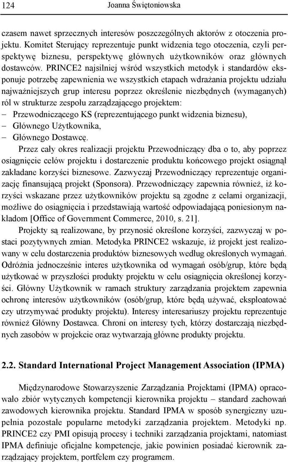 PRINCE2 najsilniej wśród wszystkich metodyk i standardów eksponuje potrzebę zapewnienia we wszystkich etapach wdrażania projektu udziału najważniejszych grup interesu poprzez określenie niezbędnych