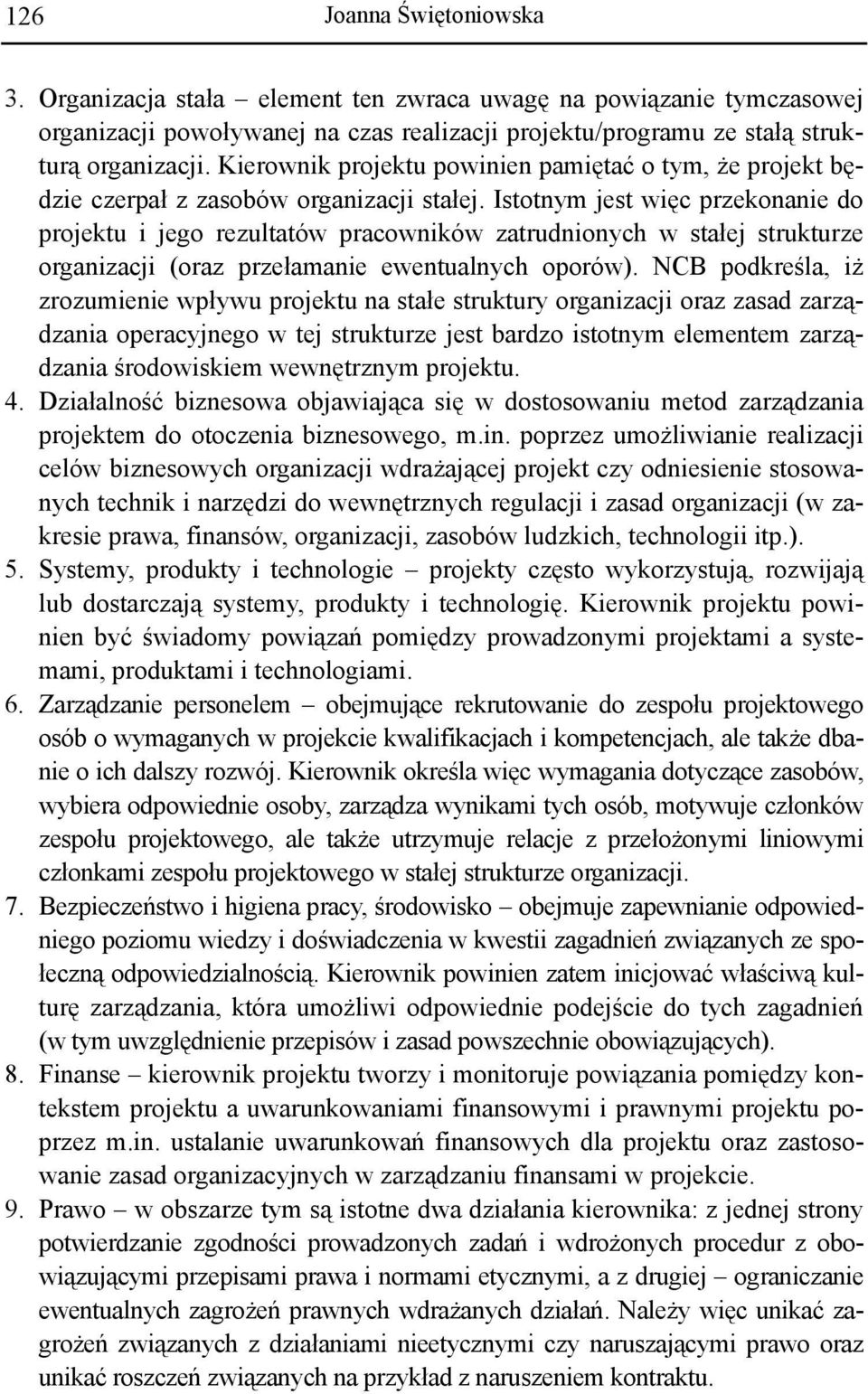 Istotnym jest więc przekonanie do projektu i jego rezultatów pracowników zatrudnionych w stałej strukturze organizacji (oraz przełamanie ewentualnych oporów).