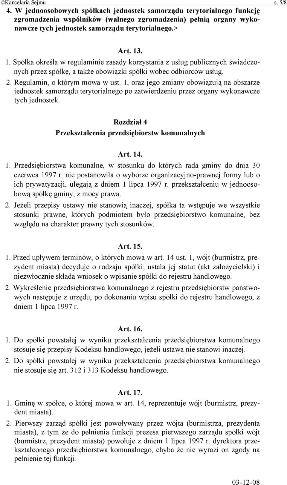 . 1. Spółka określa w regulaminie zasady korzystania z usług publicznych świadczonych przez spółkę, a także obowiązki spółki wobec odbiorców usług. 2. Regulamin, o którym mowa w ust.