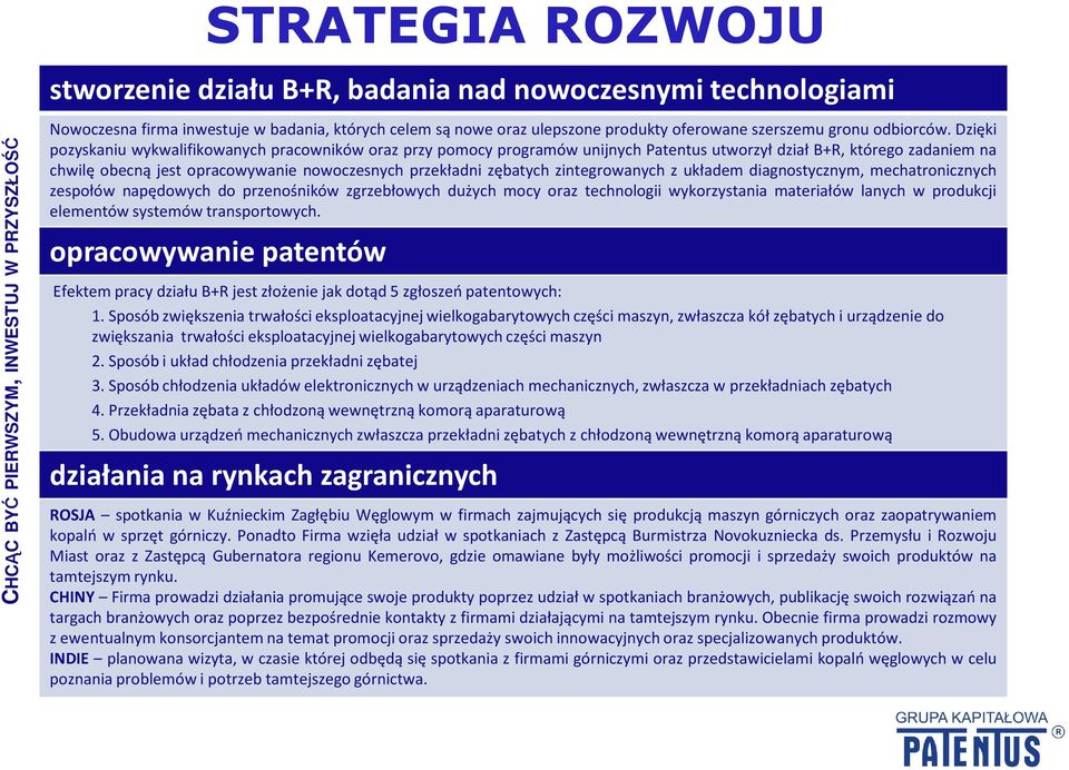 Dzięki pozyskaniu wykwalifikowanych pracowników oraz przy pomocy programów unijnych Patentus utworzył dział B+R, którego zadaniem na chwilę obecną jest opracowywanie nowoczesnych przekładni zębatych