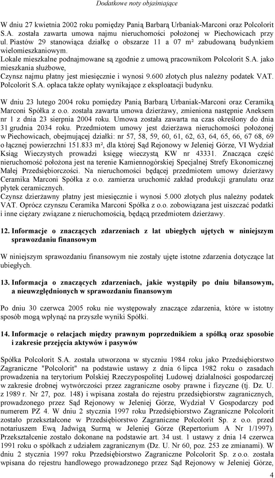 jako mieszkania służbowe, Czynsz najmu płatny jest miesięcznie i wynosi 9.600 złotych plus należny podatek VAT. Polcolorit S.A. opłaca także opłaty wynikające z eksploatacji budynku.