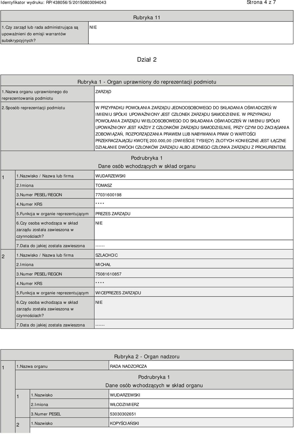 Sposób reprezentacji podmiotu ZARZĄD W PRZYPADKU POWOŁANIA ZARZĄDU JEDNOOSOBOWEGO DO SKŁADANIA OŚWIADCZEŃ W IMIENIU SPÓŁKI UPOWAŻNIONY JEST CZŁONEK ZARZĄDU SAMODZIE.