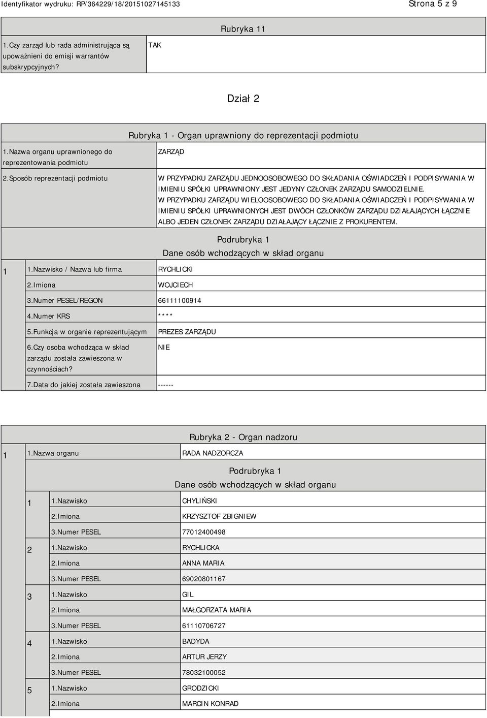 Sposób reprezentacji podmiotu ZARZĄD W PRZYPADKU ZARZĄDU JEDNOOSOBOWEGO DO SKŁADANIA OŚWIADCZEŃ I PODPISYWANIA W IMIENIU SPÓŁKI UPRAWNIONY JEST JEDYNY CZŁONEK ZARZĄDU SAMODZIELNIE.