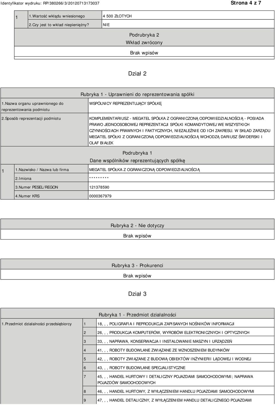 Sposób reprezentacji podmiotu WSPÓLNICY REPREZENTUJĄCY SPÓŁKĘ KOMPLEMENTARIUSZ - MEGATEL SPÓŁKA Z OGRANICZONĄ ODPOWIEDZIALNOŚCIĄ - POSIADA PRAWO JEDNOOSOBOWEJ REPREZENTACJI SPÓŁKI KOMANDYTOWEJ WE