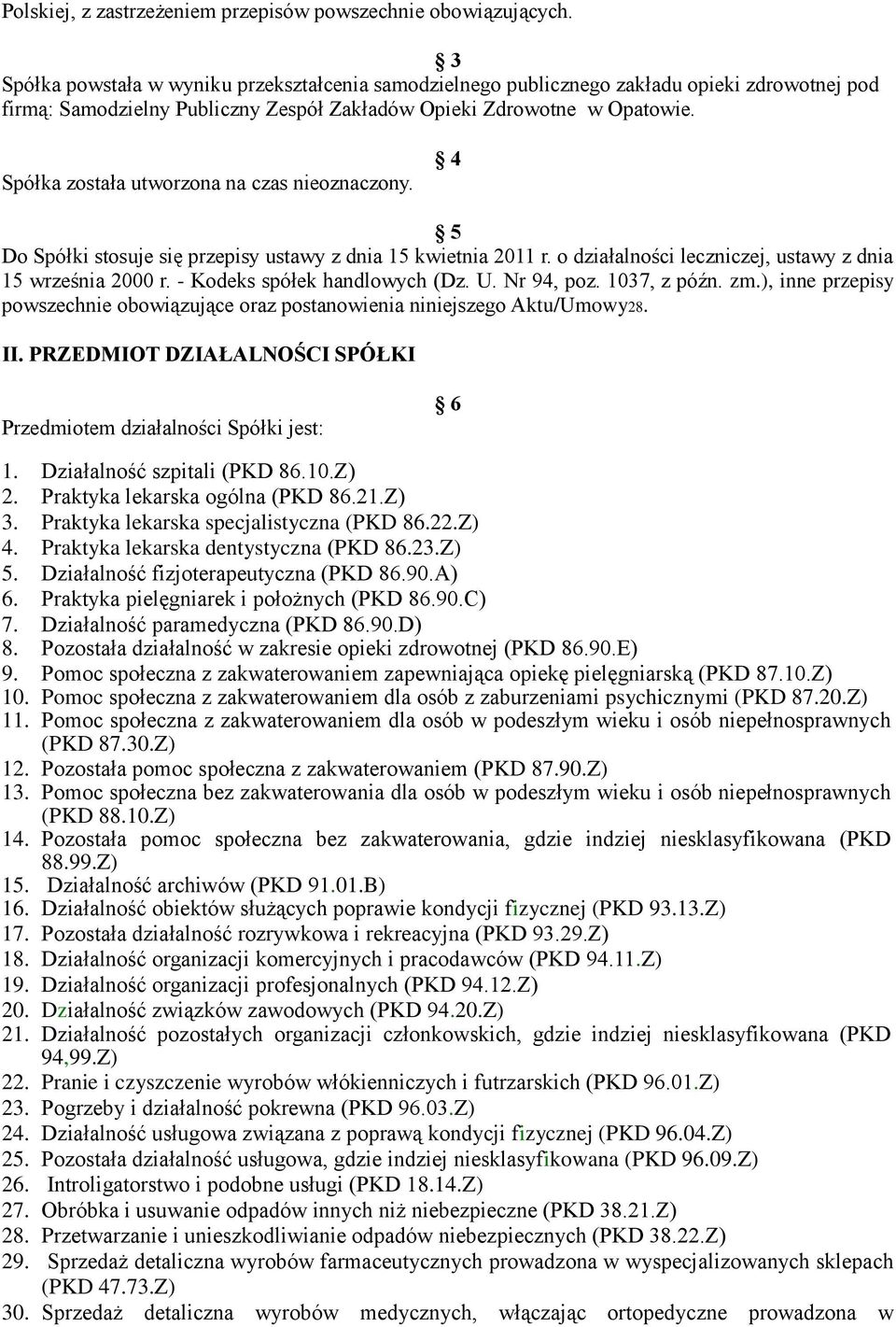 Spółka została utworzona na czas nieoznaczony. 4 5 Do Spółki stosuje się przepisy ustawy z dnia 15 kwietnia 2011 r. o działalności leczniczej, ustawy z dnia 15 września 2000 r.