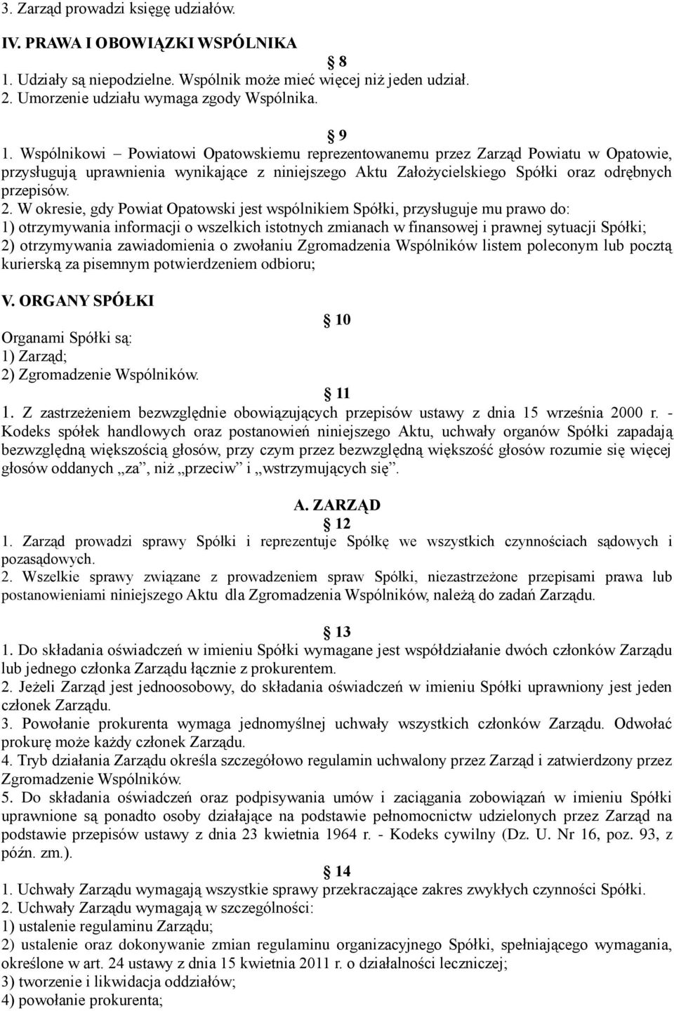 W okresie, gdy Powiat Opatowski jest wspólnikiem Spółki, przysługuje mu prawo do: 1) otrzymywania informacji o wszelkich istotnych zmianach w finansowej i prawnej sytuacji Spółki; 2) otrzymywania