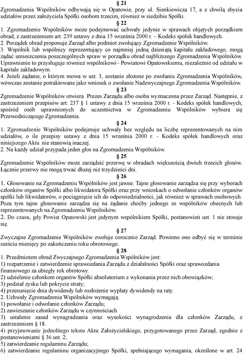 3. Wspólnik lub wspólnicy reprezentujący co najmniej jedną dziesiątą kapitału zakładowego, mogą żądać umieszczenia poszczególnych spraw w porządku obrad najbliższego Zgromadzenia Wspólników.