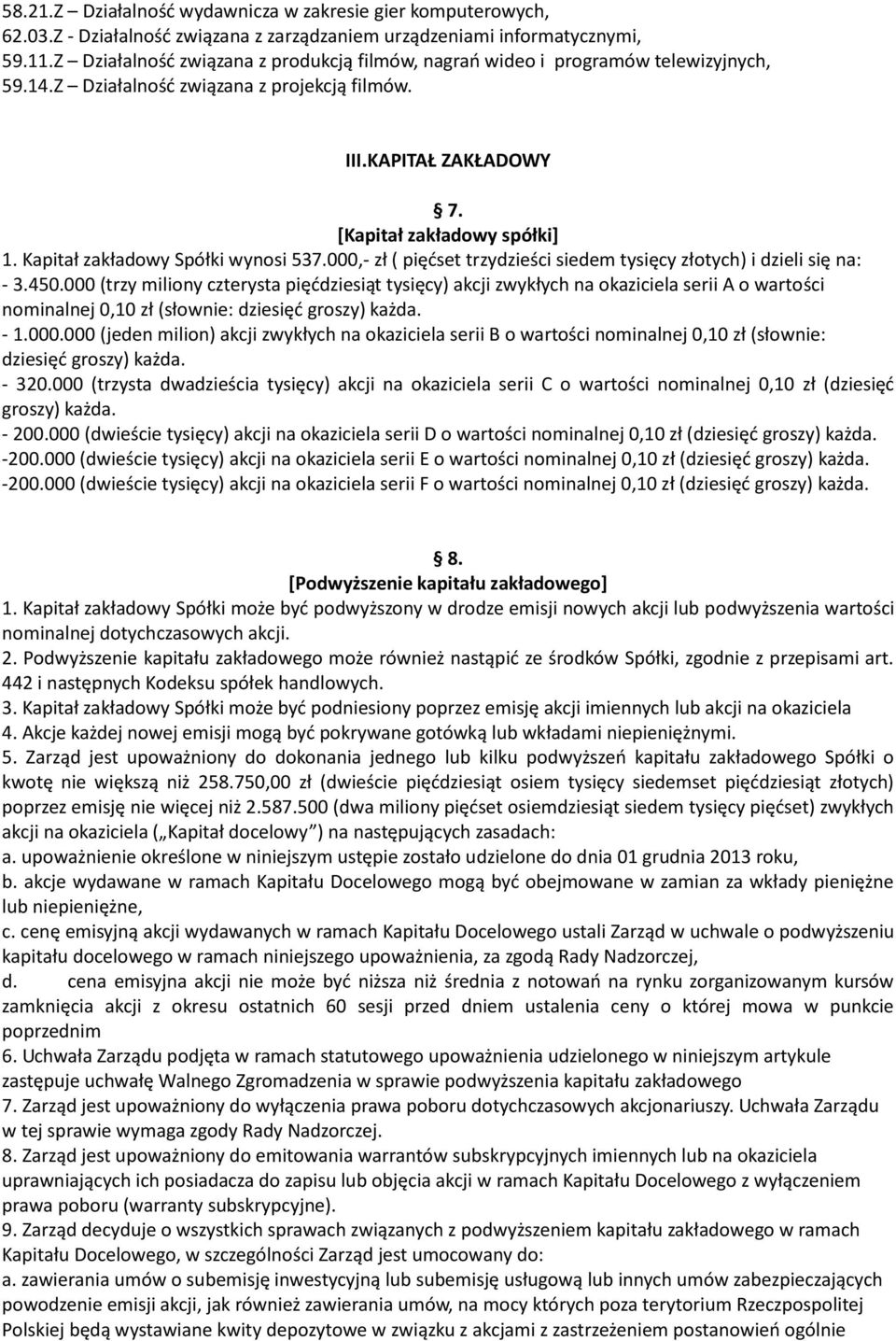 Kapitał zakładowy Spółki wynosi 537.000,- zł ( pięćset trzydzieści siedem tysięcy złotych) i dzieli się na: - 3.450.