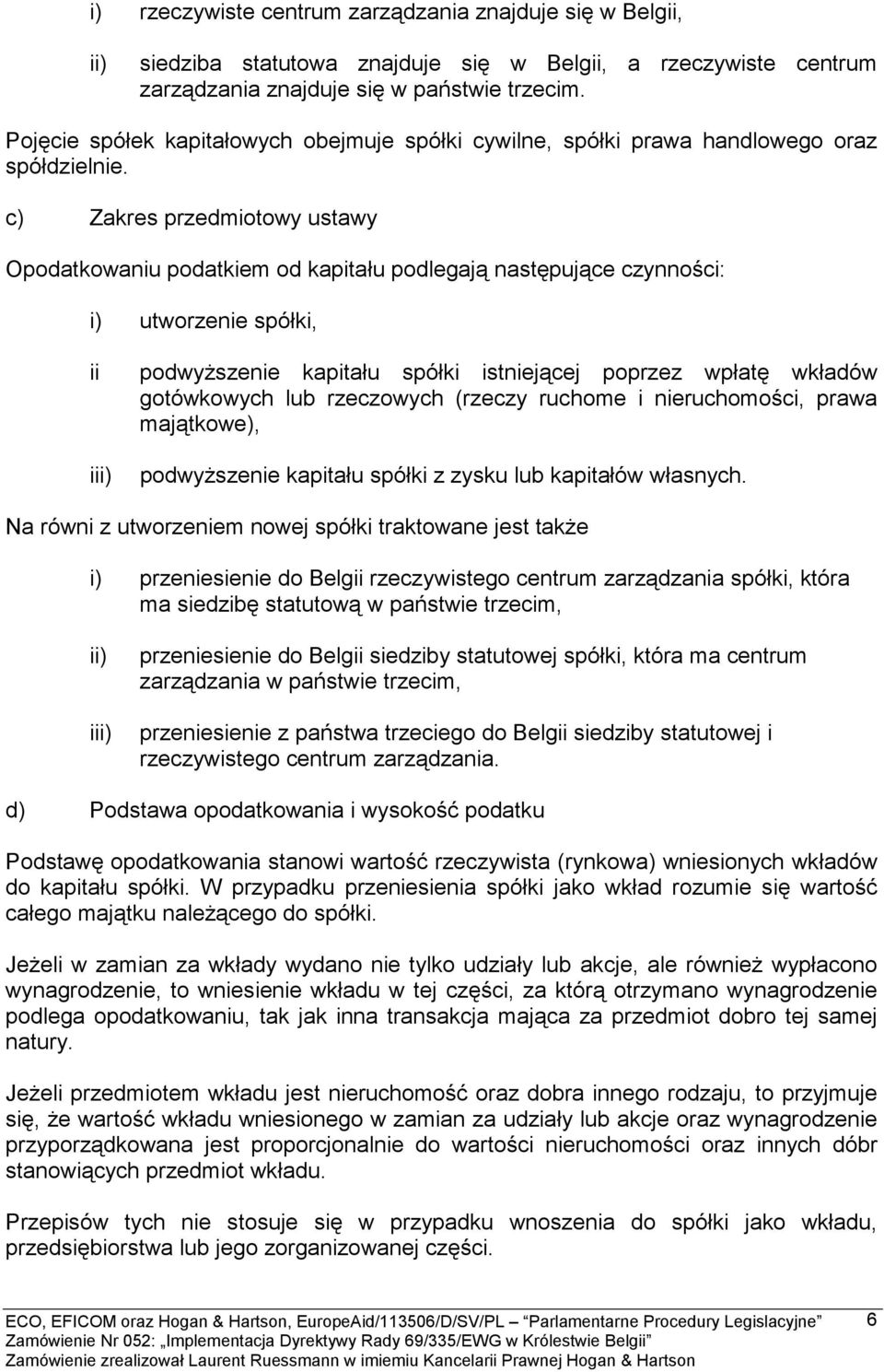 c) Zakres przedmiotowy ustawy Opodatkowaniu podatkiem od kapitału podlegają następujące czynności: i) utworzenie spółki, ii podwyższenie kapitału spółki istniejącej poprzez wpłatę wkładów gotówkowych