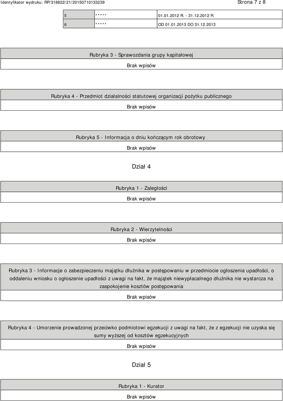 2012 R. 6 ***** OD 01.01.2013 DO 31.12.2013 Rubryka 3 - Sprawozdania grupy kapitałowej Rubryka 4 - Przedmiot działalności statutowej organizacji pożytku publicznego Rubryka 5 - Informacja