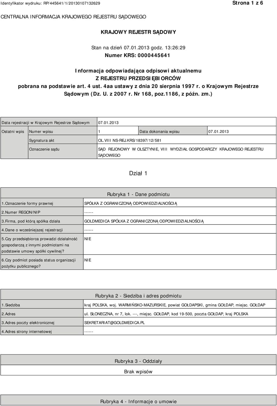 o Krajowym Rejestrze Sądowym (Dz. U. z 2007 r. Nr 168, poz.1186, z późn. zm.) Data rejestracji w Krajowym Rejestrze Sądowym 07.01.2013 Ostatni wpis Numer wpisu 1 Data dokonania wpisu 07.01.2013 Sygnatura akt Oznaczenie sądu OL.