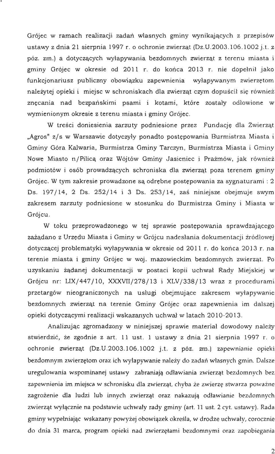 nie dopełnił jako funkcjonariusz publiczny obowiązku zapewnienia wyłapywanym zwierzętom należytej opieki i miejsc w schroniskach dla zwierząt czym dopuścił się również znęcania nad bezpańskimi psami