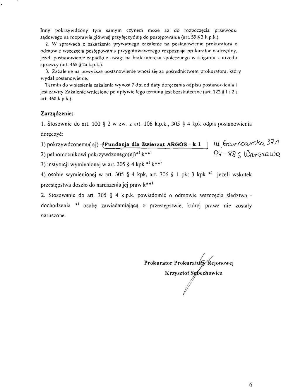 brak interesu społecznego w ściganiu z urzędu sprawcy (art. 465 2a k.p.k.). 3. Zażalenie na powyższe postanowienie wnosi się za pośrednictwem prokuratora, który wydał postanowienie.