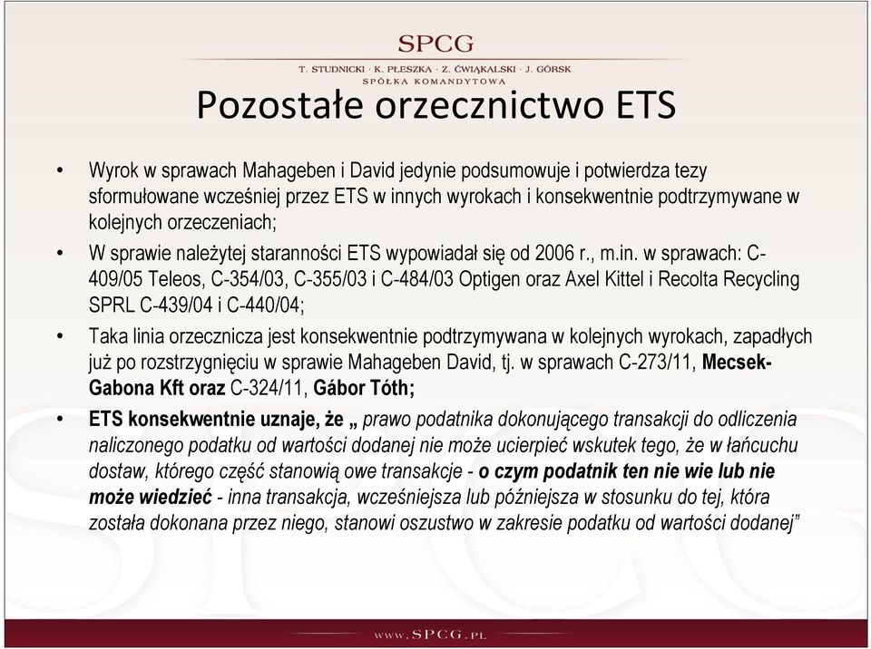 w sprawach: C- 409/05 Teleos, C-354/03, C-355/03 i C-484/03 Optigen oraz Axel Kittel i Recolta Recycling SPRL C-439/04 i C-440/04; Taka linia orzecznicza jest konsekwentnie podtrzymywana w kolejnych