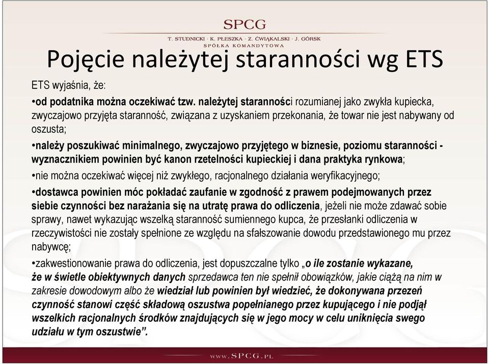 zwyczajowo przyjętego w biznesie, poziomu staranności - wyznacznikiem powinien być kanon rzetelności kupieckiej i dana praktyka rynkowa; nie można oczekiwać więcej niż zwykłego, racjonalnego