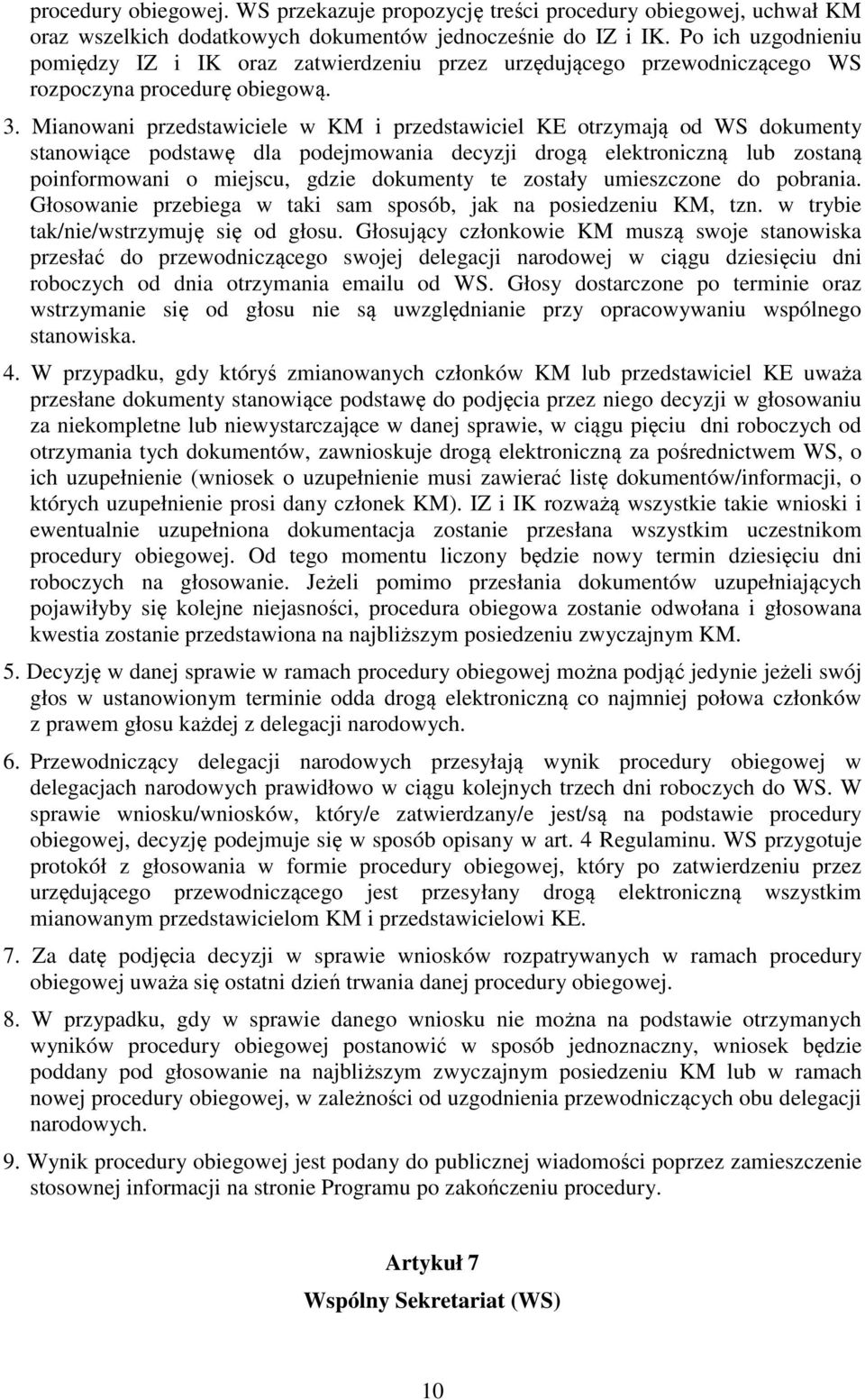 Mianowani przedstawiciele w KM i przedstawiciel KE otrzymają od WS dokumenty stanowiące podstawę dla podejmowania decyzji drogą elektroniczną lub zostaną poinformowani o miejscu, gdzie dokumenty te