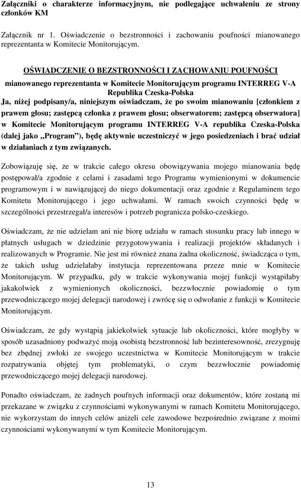 OŚWIADCZENIE O BEZSTRONNOŚCI I ZACHOWANIU POUFNOŚCI mianowanego reprezentanta w Komitecie Monitorującym programu INTERREG V-A Republika Czeska-Polska Ja, niżej podpisany/a, niniejszym oświadczam, że