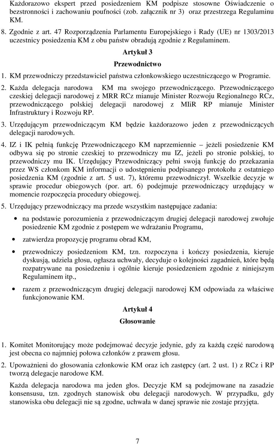 KM przewodniczy przedstawiciel państwa członkowskiego uczestniczącego w Programie. 2. Każda delegacja narodowa KM ma swojego przewodniczącego.