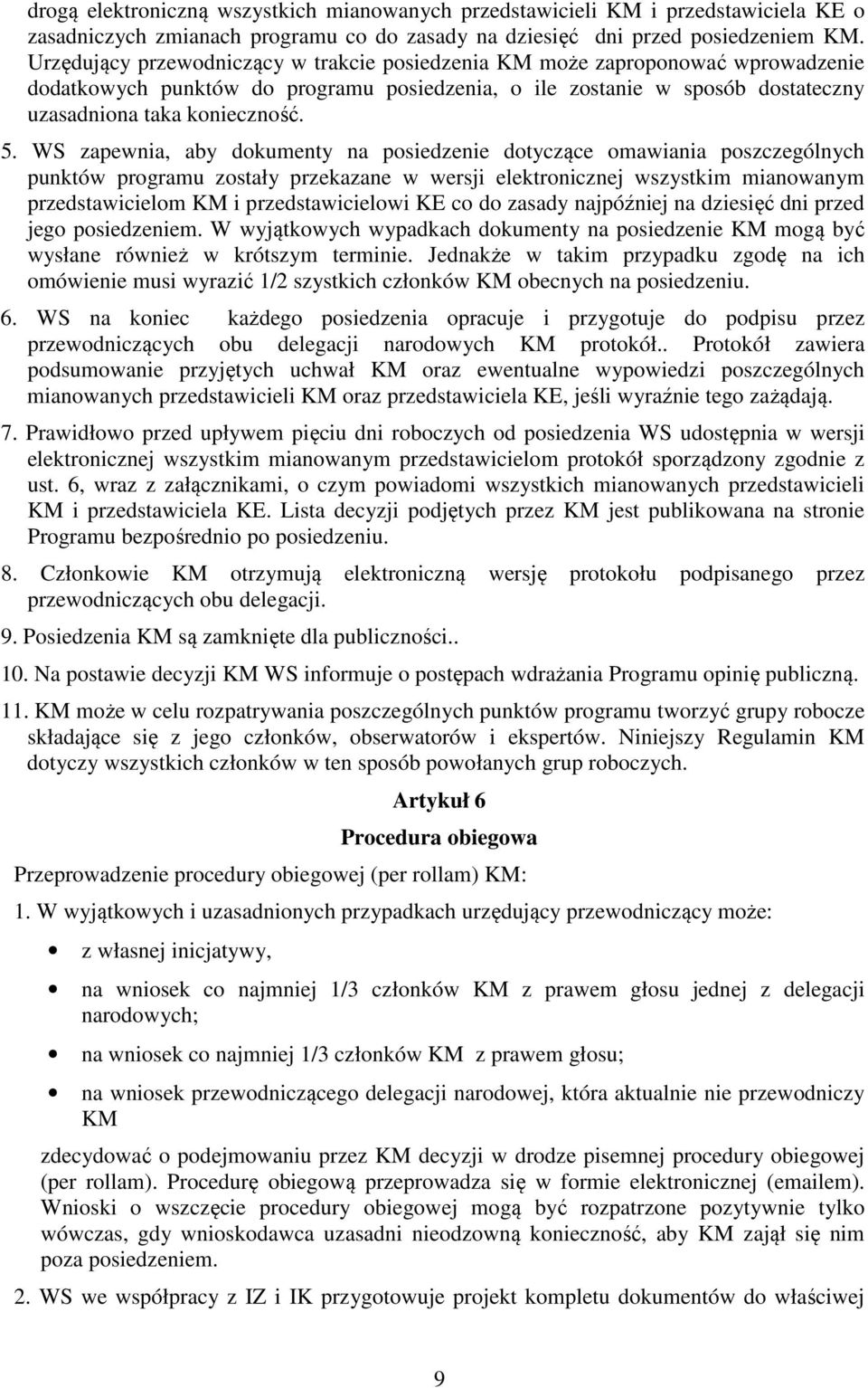 WS zapewnia, aby dokumenty na posiedzenie dotyczące omawiania poszczególnych punktów programu zostały przekazane w wersji elektronicznej wszystkim mianowanym przedstawicielom KM i przedstawicielowi